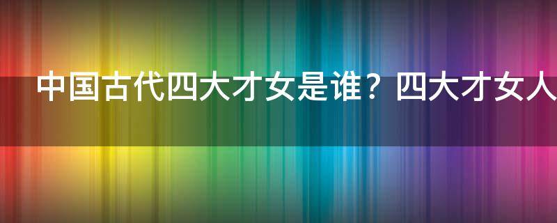中国古代四大才女是谁？四大才女人物生平介绍