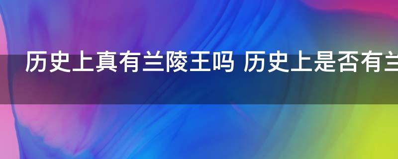 历史上真有兰陵王吗 历史上是否有兰陵王吗