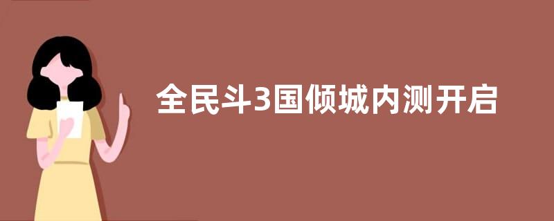 全民斗3国倾城内测开启 逐日登录送元宝橙装