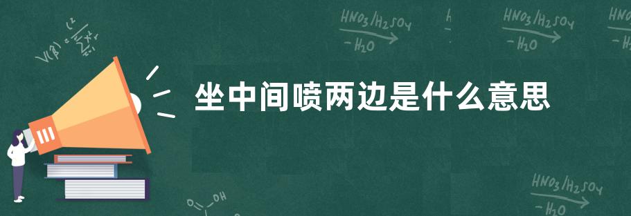 坐中间喷两边是什么意思？