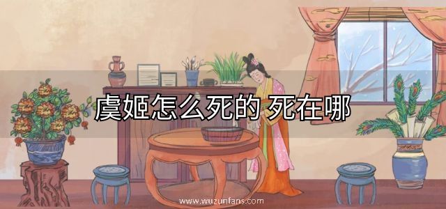 虞姬怎么死的 死在哪(虞姬怎样死的 死)