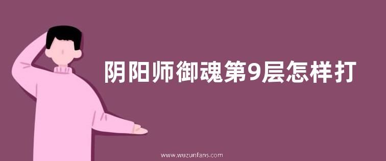 阴阳师御魂第9层怎样打 阴阳师手游8岐大蛇第9层攻略介绍