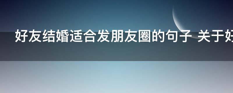 好友结婚适合发朋友圈的句子 关于好友结婚适合发朋友圈的句子