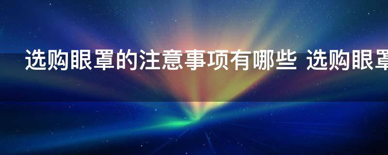 选购眼罩的注意事项有哪些 选购眼罩有什么注意事项