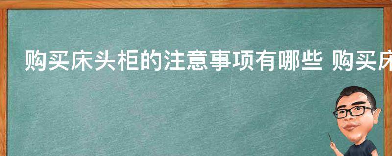购买床头柜的注意事项有哪些 购买床头柜的注意事项有什么