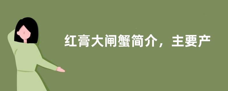 红膏大闸蟹简介，主要产地在哪里