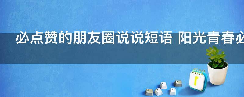 必点赞的朋友圈说说短语 阳光青春必点赞的朋友圈说说短语