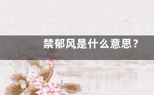 禁郁风是什么意思？