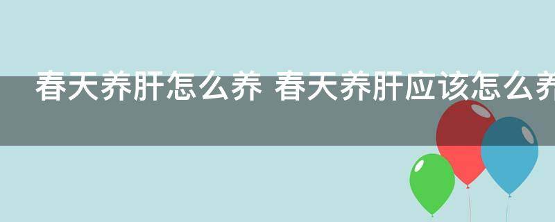 春天养肝怎么养 春天养肝应该怎么养