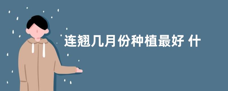 连翘几月份种植最好 什么时候栽合适