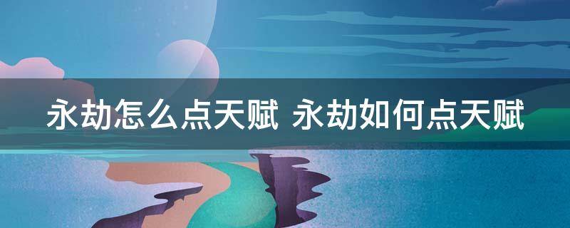 永劫怎么点天赋 永劫如何点天赋