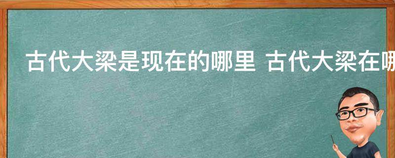古代大梁是现在的哪里 古代大梁在哪个位置