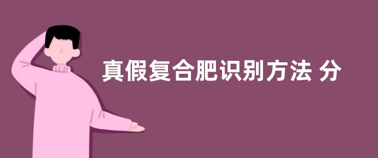 真假复合肥识别方法 分辨复合肥真假最简单的方法