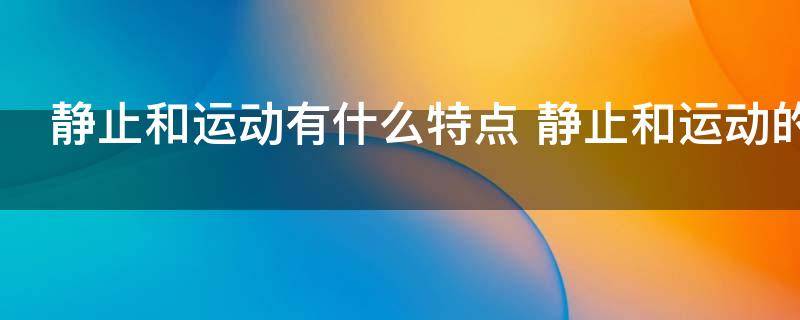 静止和运动有什么特点 静止和运动的特点