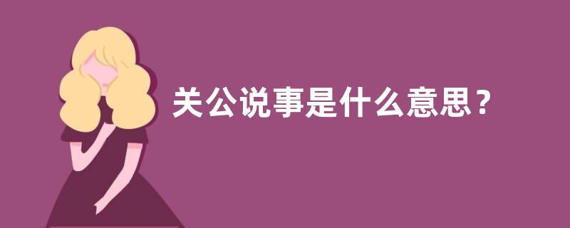 关公说事是什么意思？