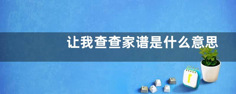 让我查查家谱是什么意思？