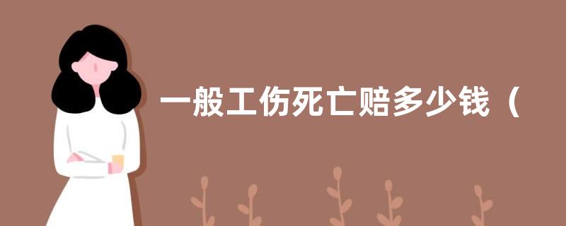 一般工伤死亡赔多少钱（最新工伤死亡赔偿标准）