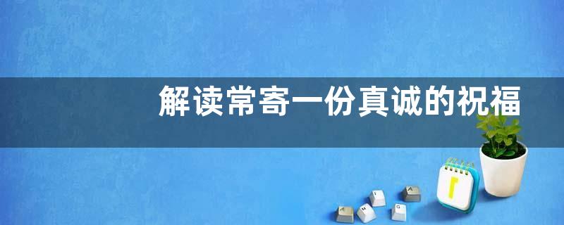 解读常寄一份真诚的祝福