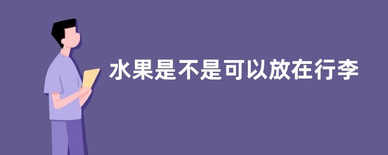水果是不是可以放在行李箱托运