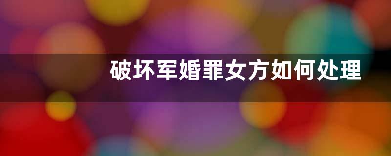 破坏军婚罪女方如何处理