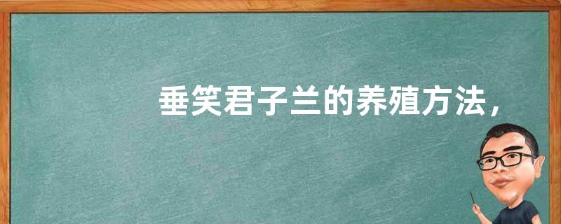 垂笑君子兰的养殖方法，垂笑君子兰的成长习性