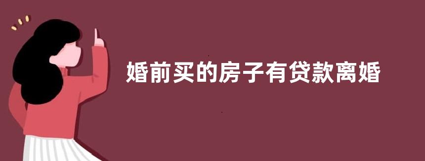 婚前买的房子有贷款离婚后怎么分
