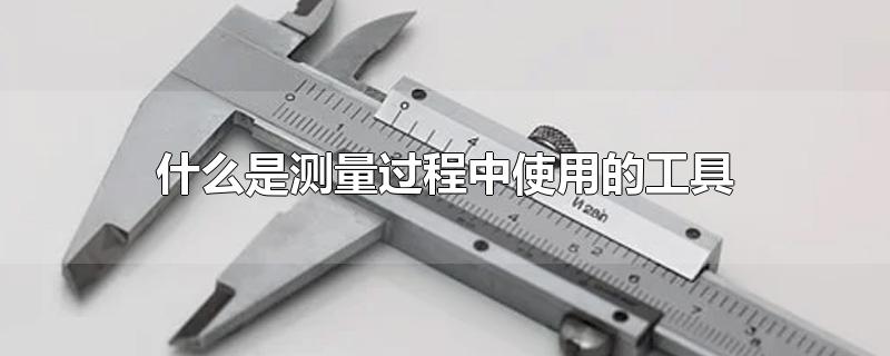 什么是测量过程中使用的工具