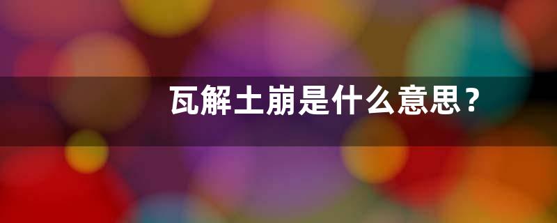 瓦解土崩是什么意思？
