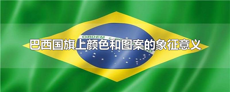 巴西国旗上颜色和图案的象征意义