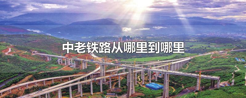中老铁路从哪里到哪里