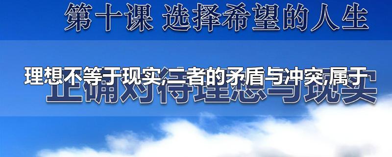 理想不等于现实,二者的矛盾与冲突,属于