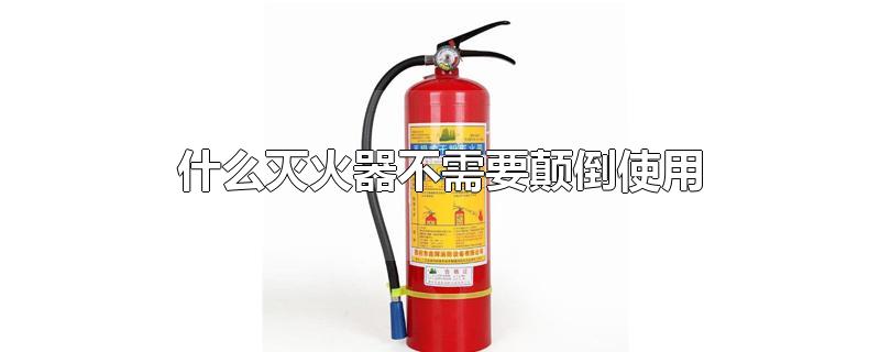 什么灭火器不需要颠倒使用
