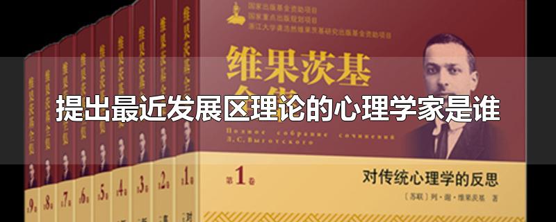提出最近发展区理论的心理学家是谁
