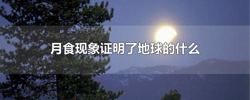月食现象证明了地球的什么