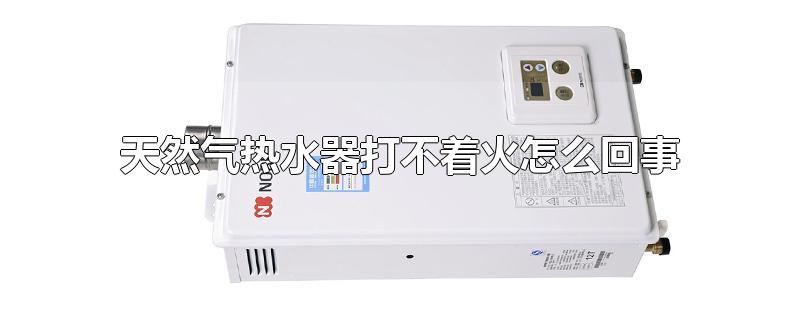 天然气热水器打不着火怎么回事