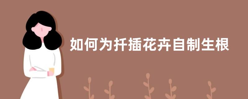 如何为扦插花卉自制生根剂