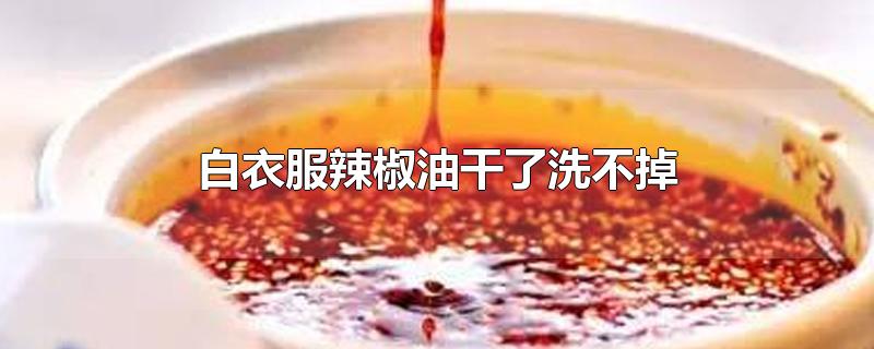 白衣服辣椒油干了洗不掉