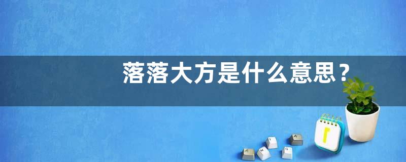 落落大方是什么意思？