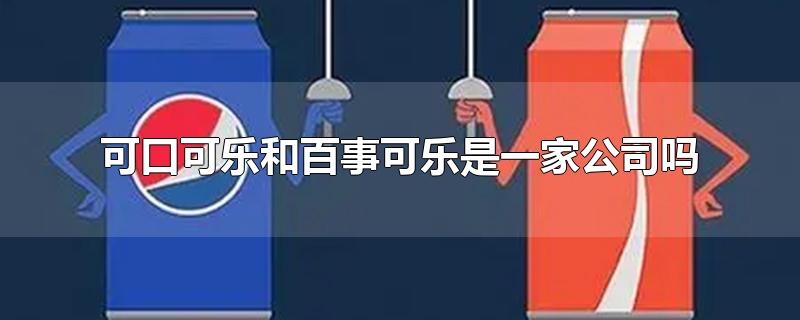 可口可乐和百事可乐是一家公司吗
