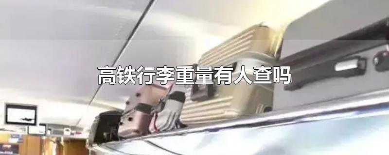 高铁行李重量有人查吗