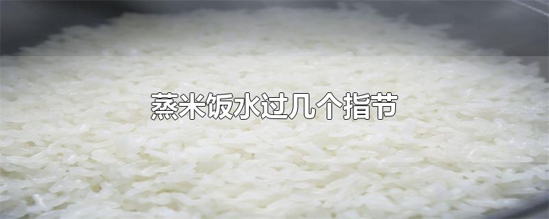 蒸米饭水过几个指节