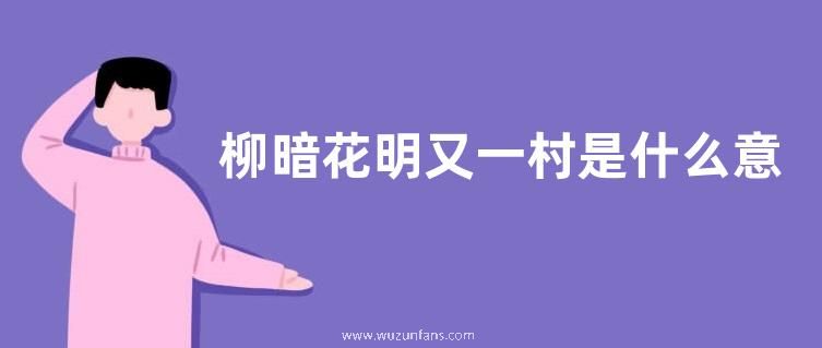 柳暗花明又一村是什么意思？
