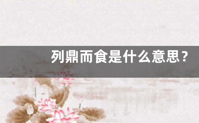 列鼎而食是什么意思？