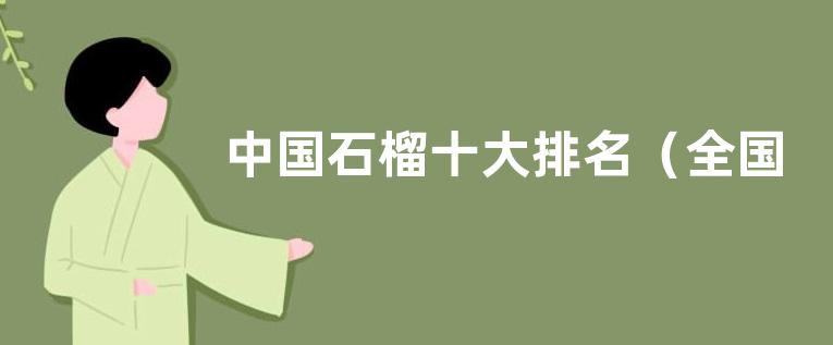 中国石榴十大排名（全国哪里产地的石榴好吃最大又有名）
