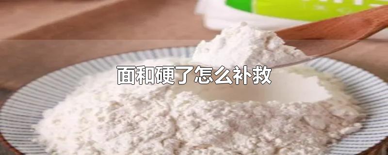 面和硬了怎么补救