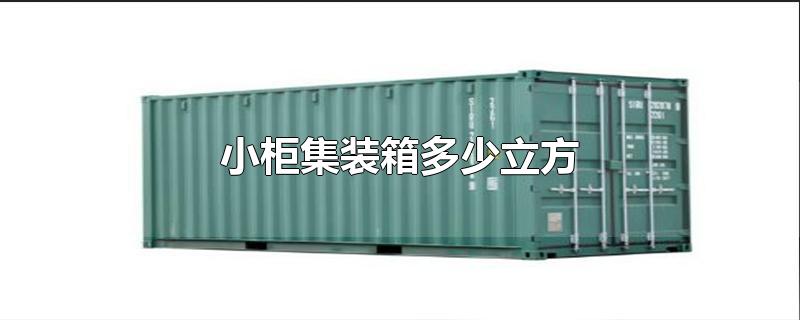 小柜集装箱多少立方