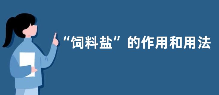 “饲料盐”的作用和用法用量，饲料缺盐或过度有什么影响