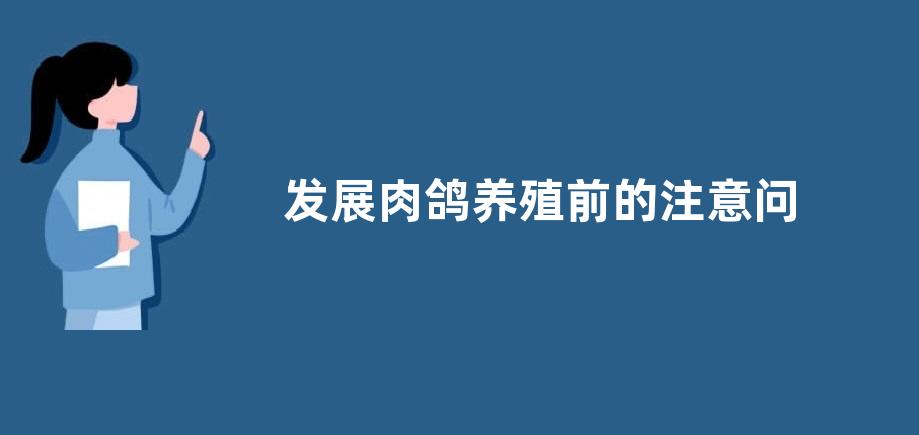 发展肉鸽养殖前的注意问题，要掌握一定的养殖技术