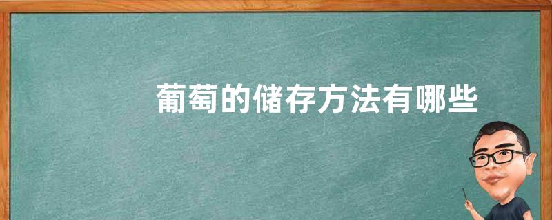 葡萄的储存方法有哪些 储存保鲜方法和步骤