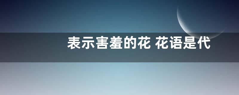 表示害羞的花 花语是代表害羞的花